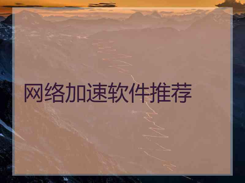 网络加速软件推荐 网络加速软件推荐